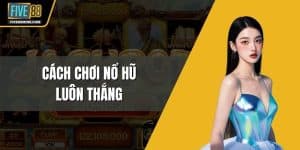 Cách Chơi Nổ Hũ Luôn Thắng