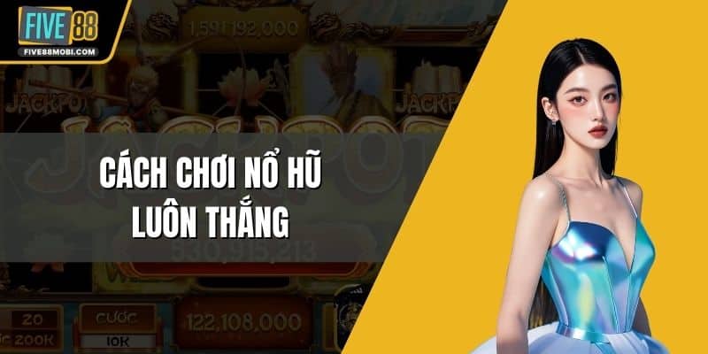 Cách Chơi Nổ Hũ Luôn Thắng