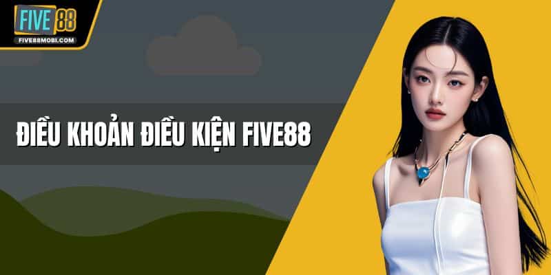 Điều Khoản Điều Kiện Five88