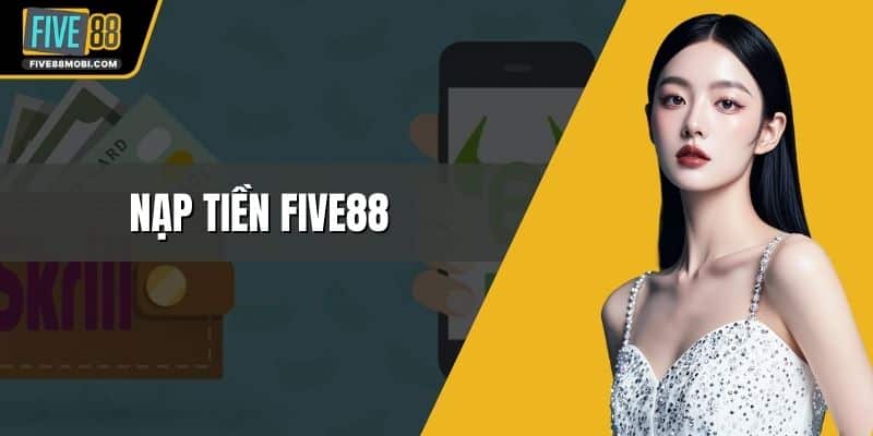 Nạp Tiền Five88 - Giải Pháp Thanh Toán Siêu Tốc Độ 2026